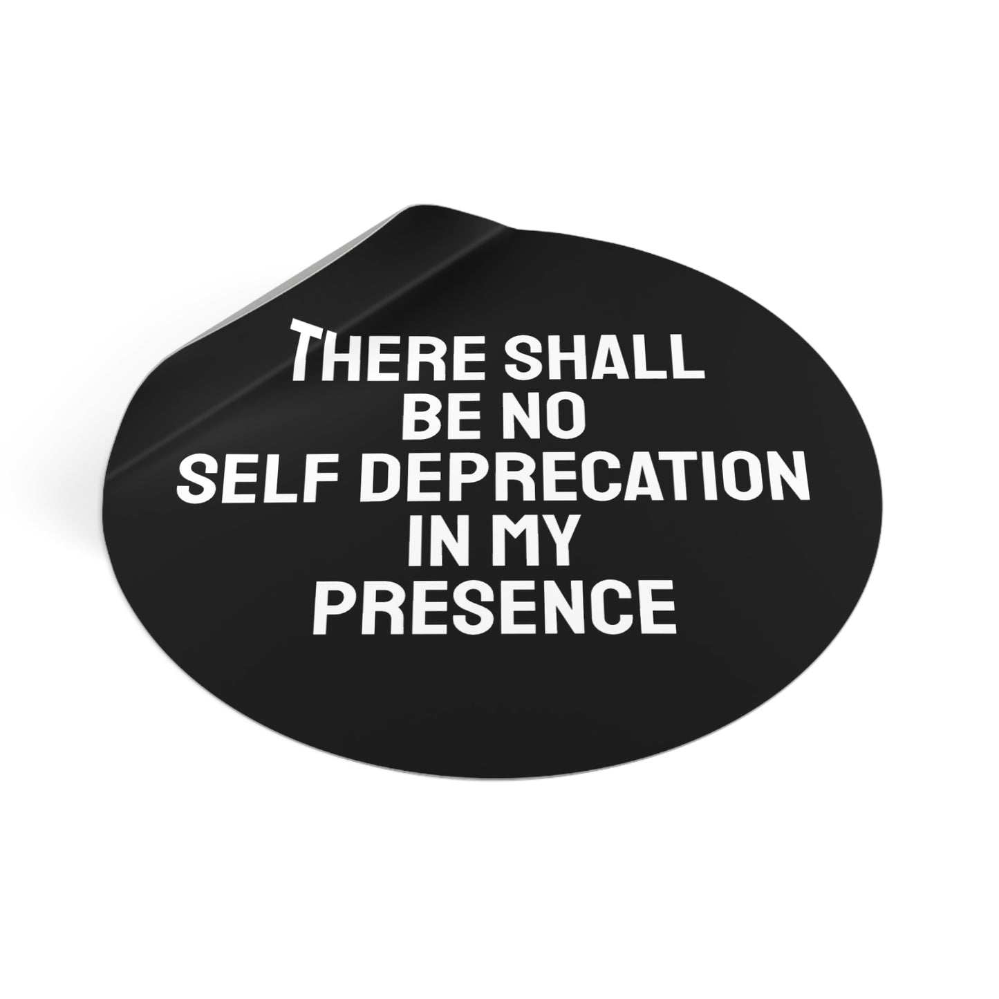 There Shall Be No Self Deprecation In My Presence - Round Vinyl Stickers