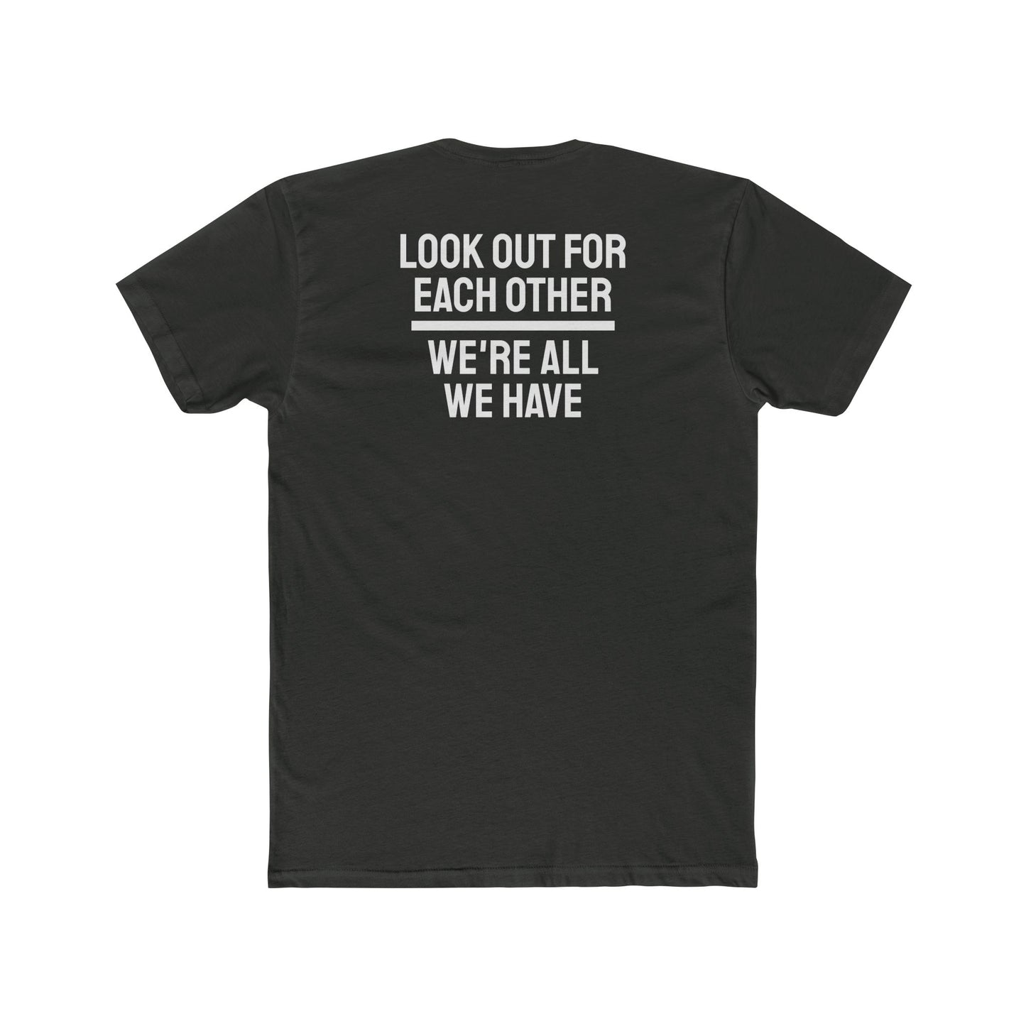 We Have To Look Out For Each other We're All We Have - Unisex Cotton Crew Tee