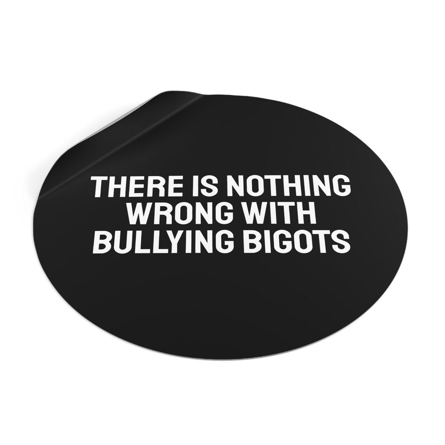 There Is Nothing Wrong With Bully Bigots - Round Vinyl Stickers