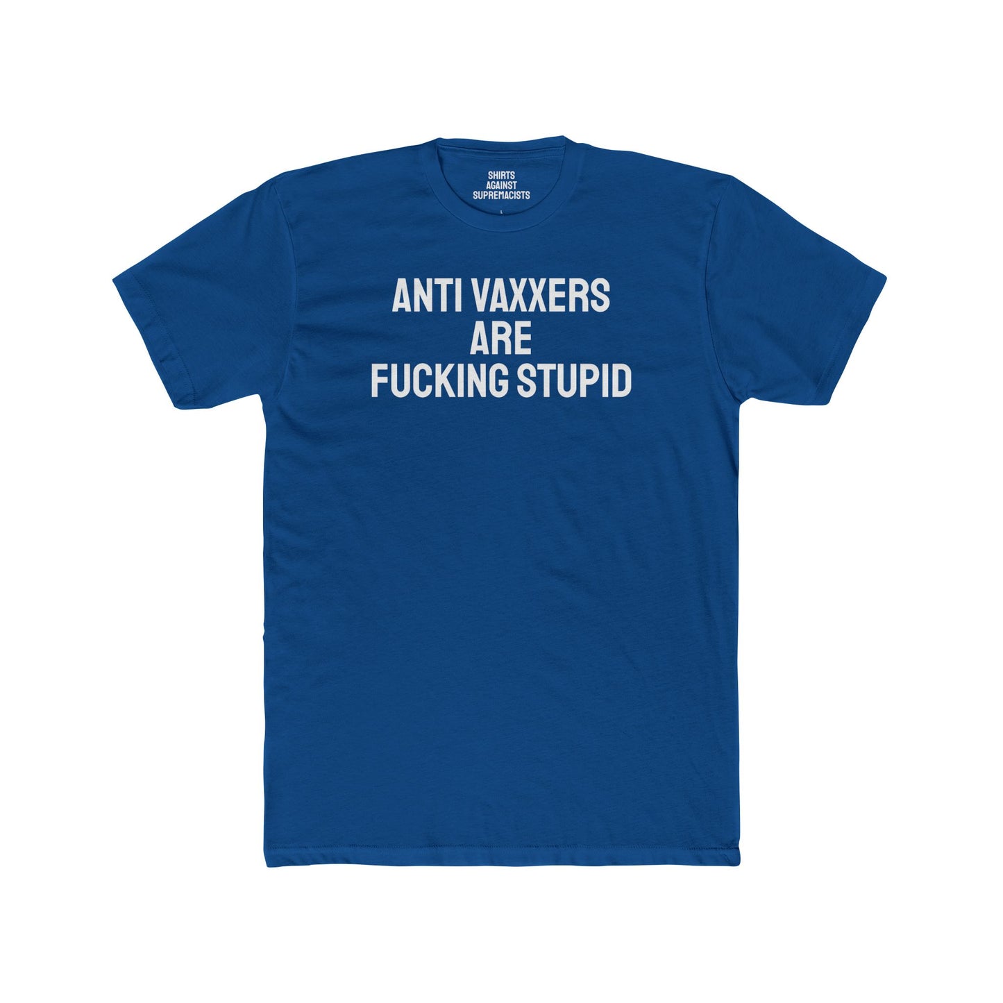 Anti Vaxxers Are Fucking Stupid - Unisex Cotton Crew Tee