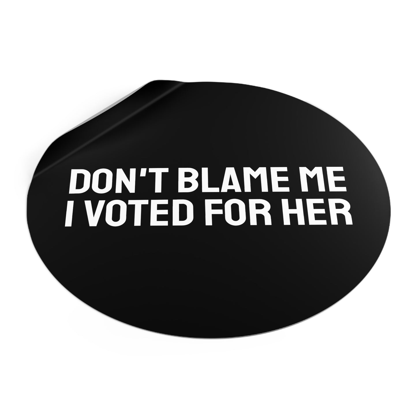Don't Blame Me I Voted For Her - Round Vinyl Stickers