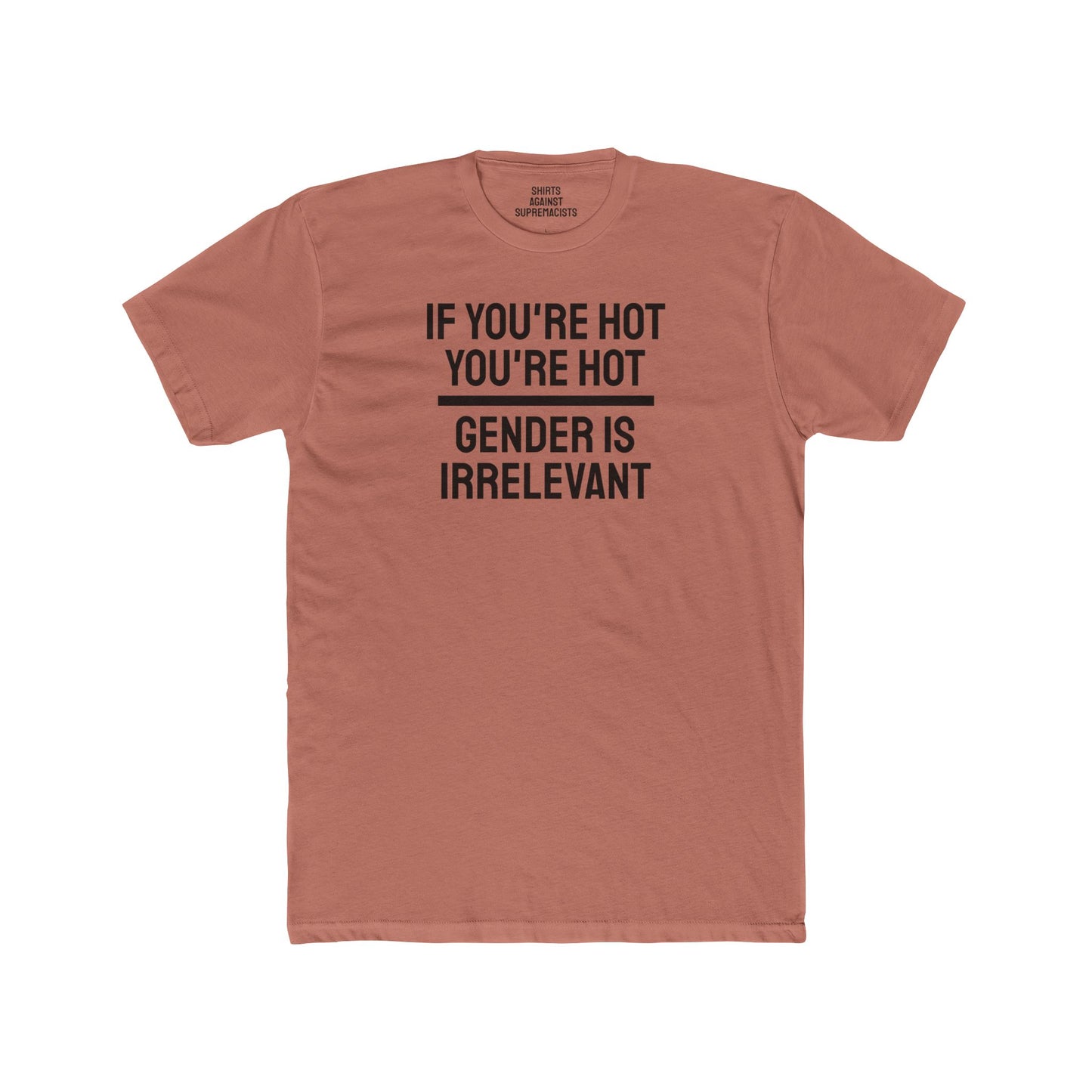 If You're Hot You're Hot Gender Is Irrelevant - Unisex Cotton Crew Tee