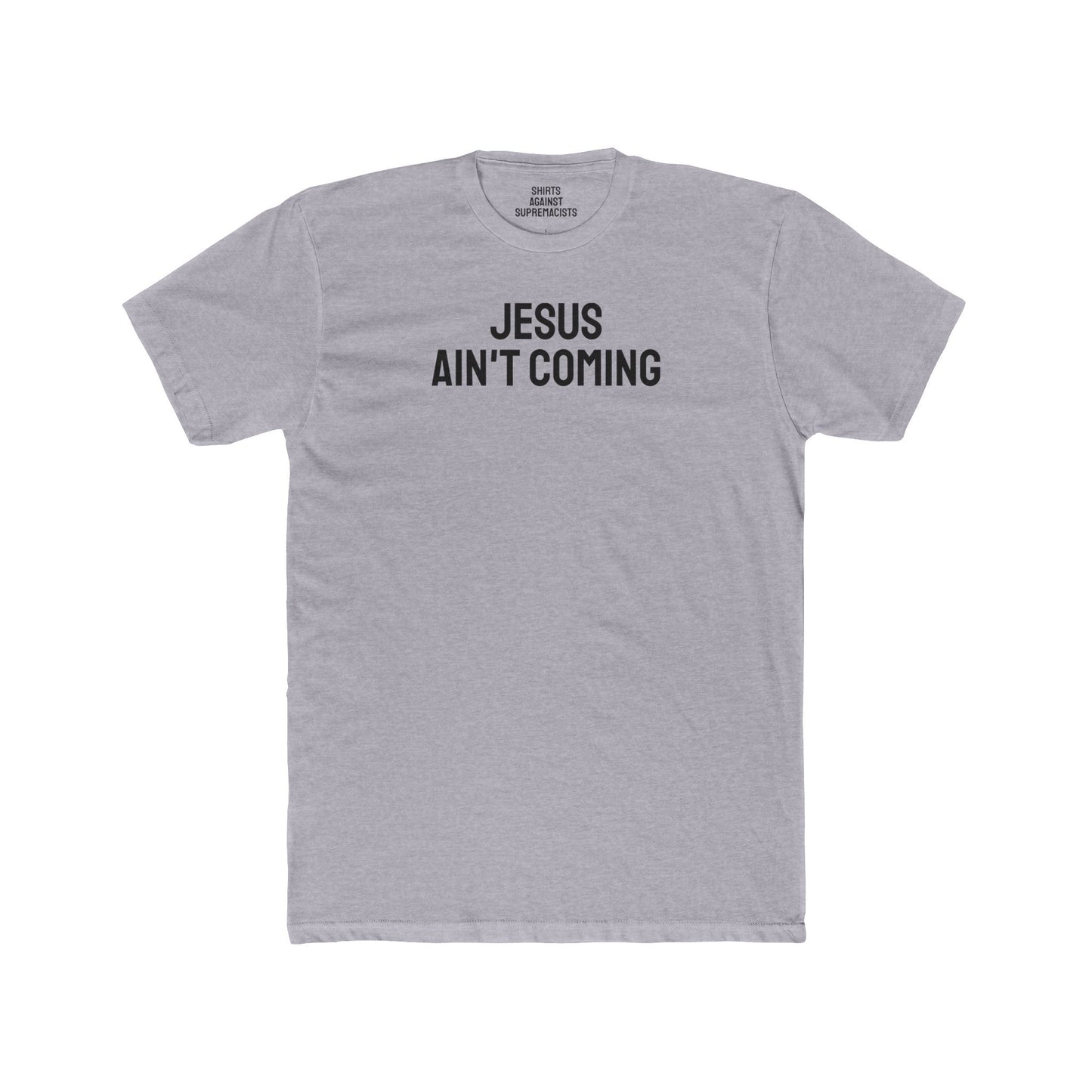 Jesus Ain't Coming - Unisex Cotton Crew Tee