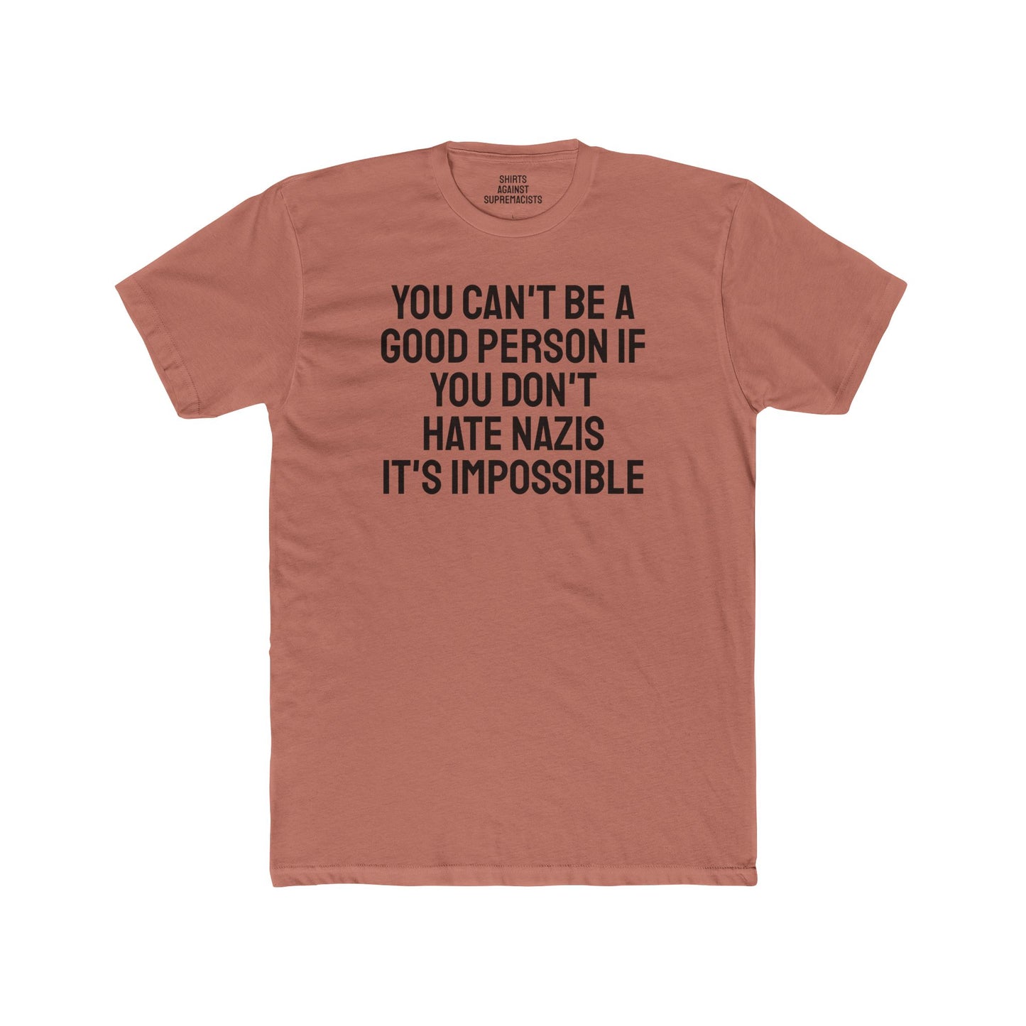 You Can't Be A Good Person If You Don't Hate Nazi It's Impossible - Unisex Cotton Crew Tee