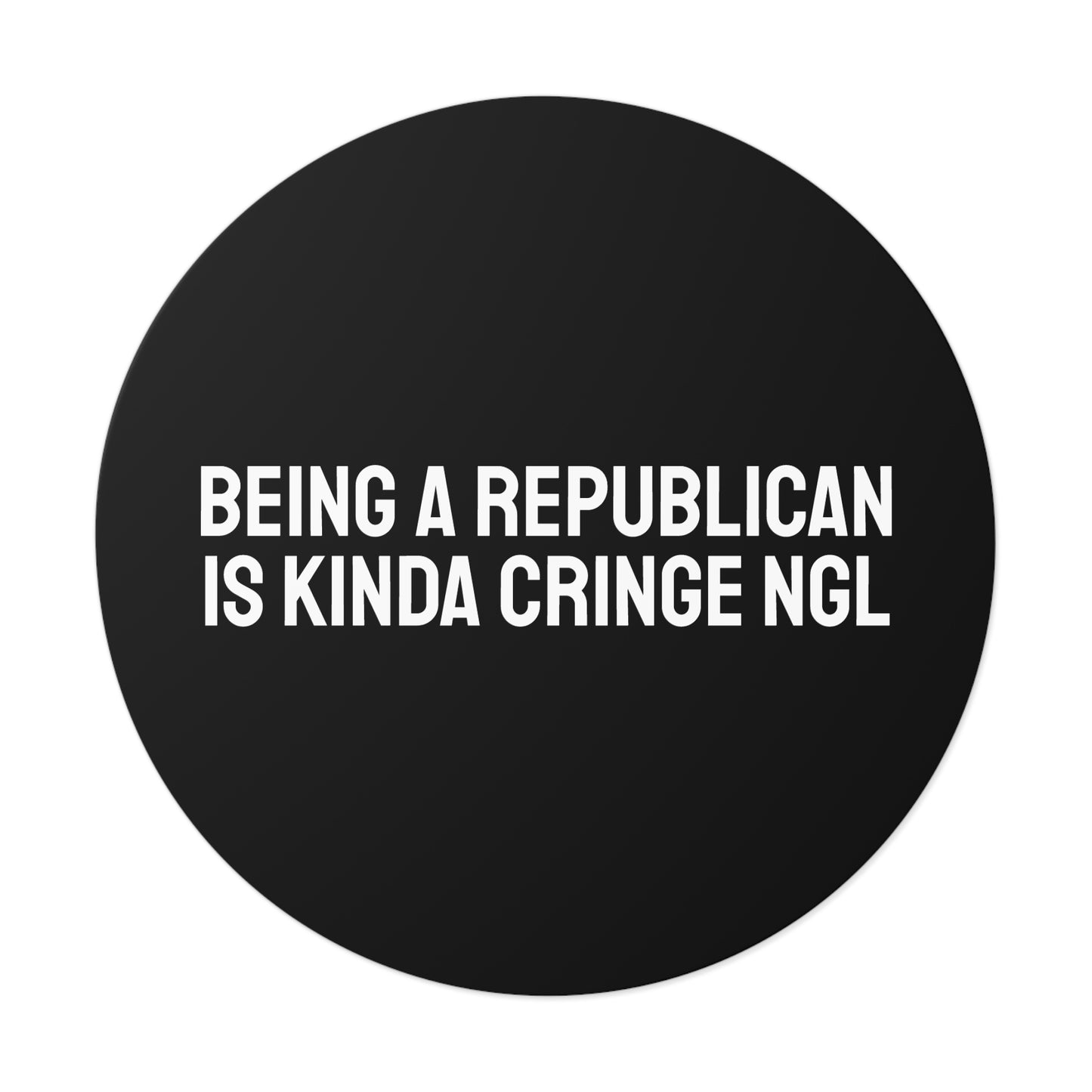 Being A Republican Is Kinda Cringe NGL - Round Vinyl Stickers