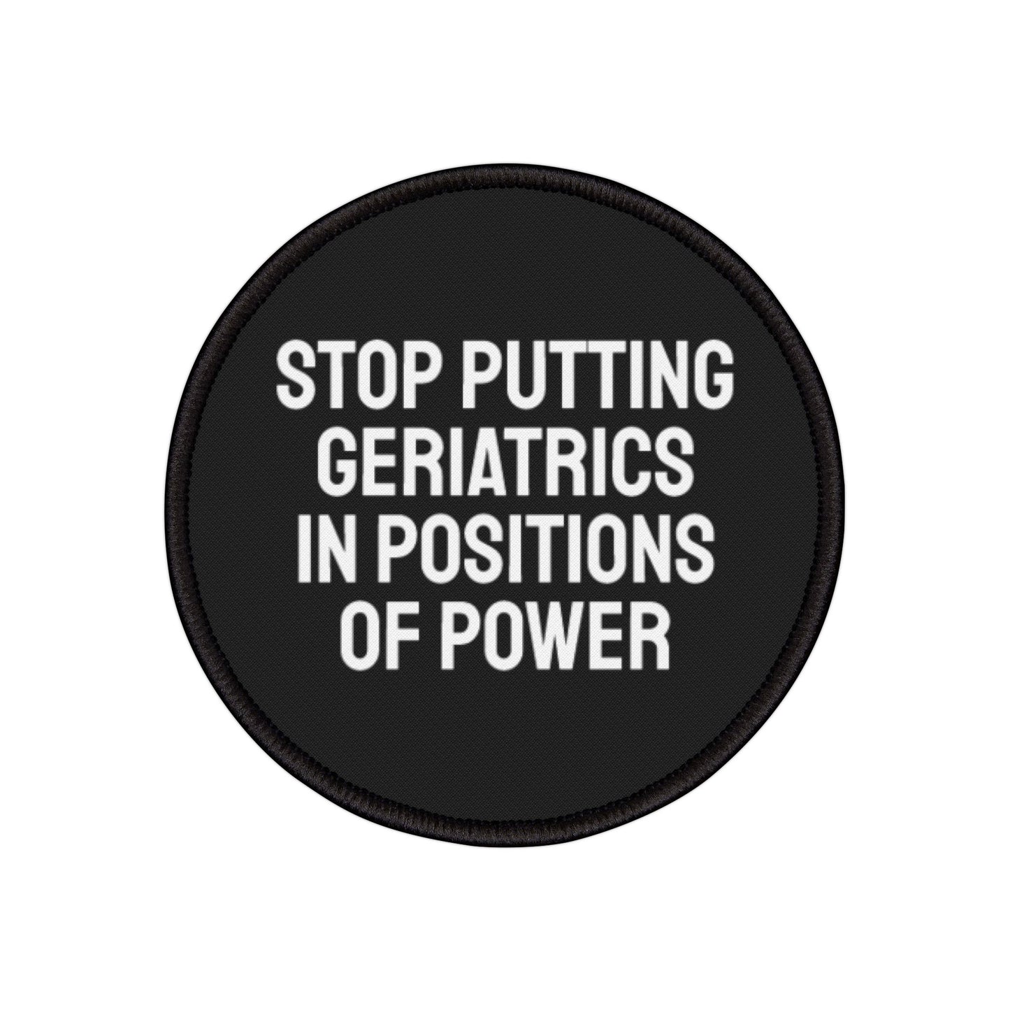 Stop Putting Geriatrics In Positions Of Power - Iron-On Patch