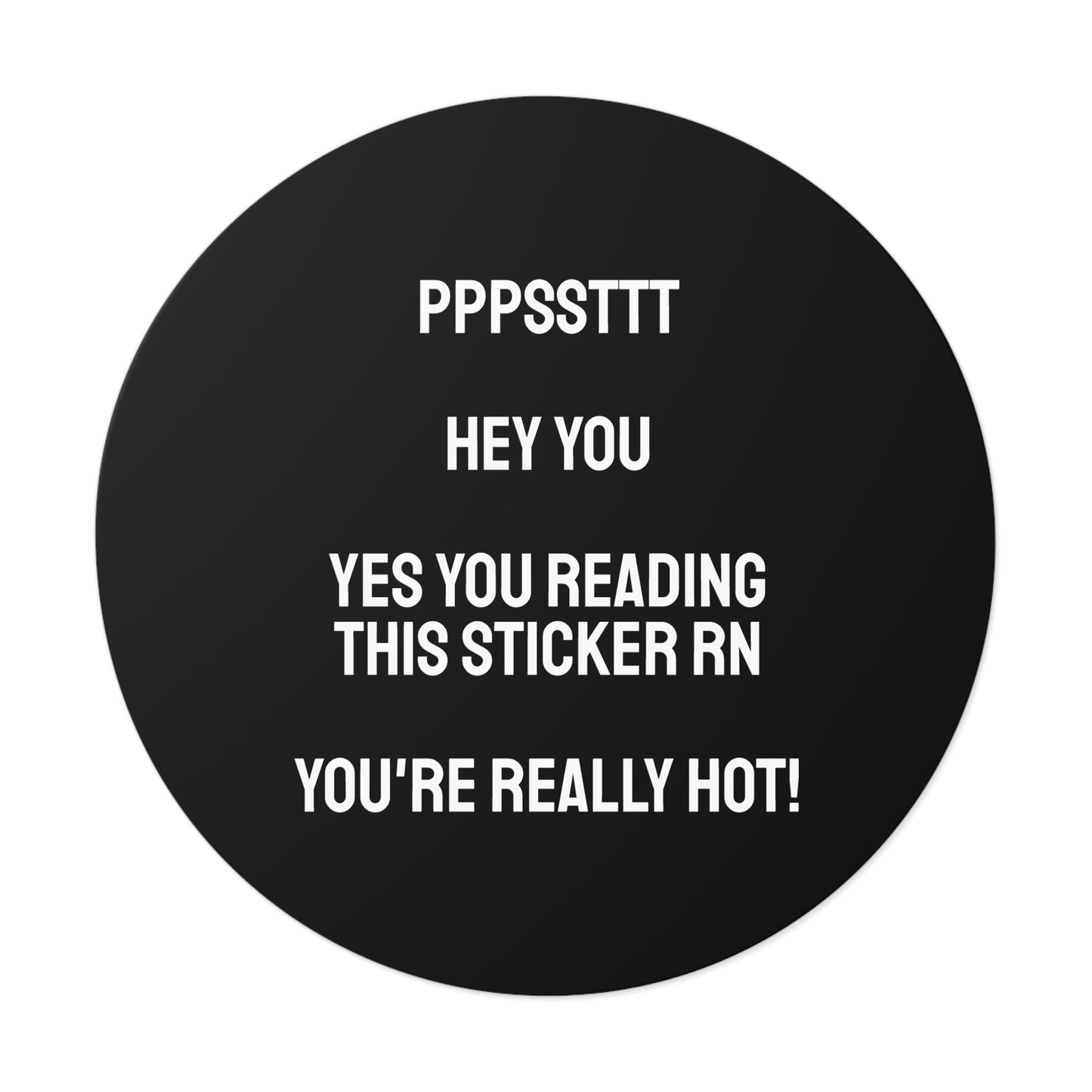 Pst Hey You Yes You Reading This Sticker RN You're Really Hot! - Round Vinyl Stickers