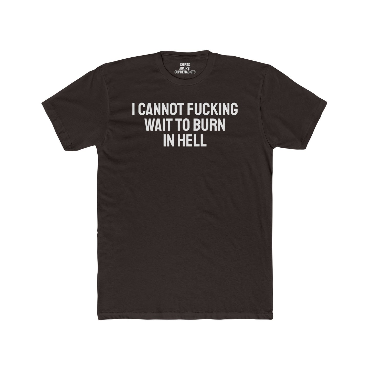 I Cannot Fucking Wait To Burn In Hell - Unisex Cotton Crew Tee