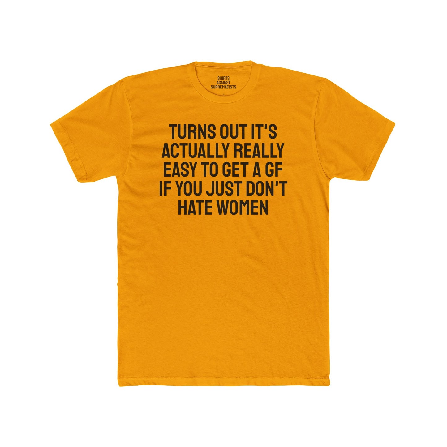 Turns Out It's Actually Really Easy To Get A GF If You Just Don't Hate Women - Unisex Cotton Crew Tee
