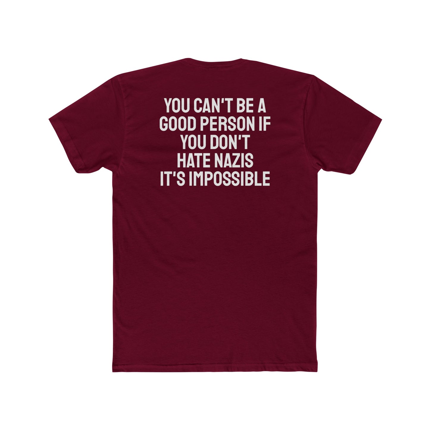 You Can't Be A Good Person If You Don't Hate Nazi It's Impossible - Unisex Cotton Crew Tee