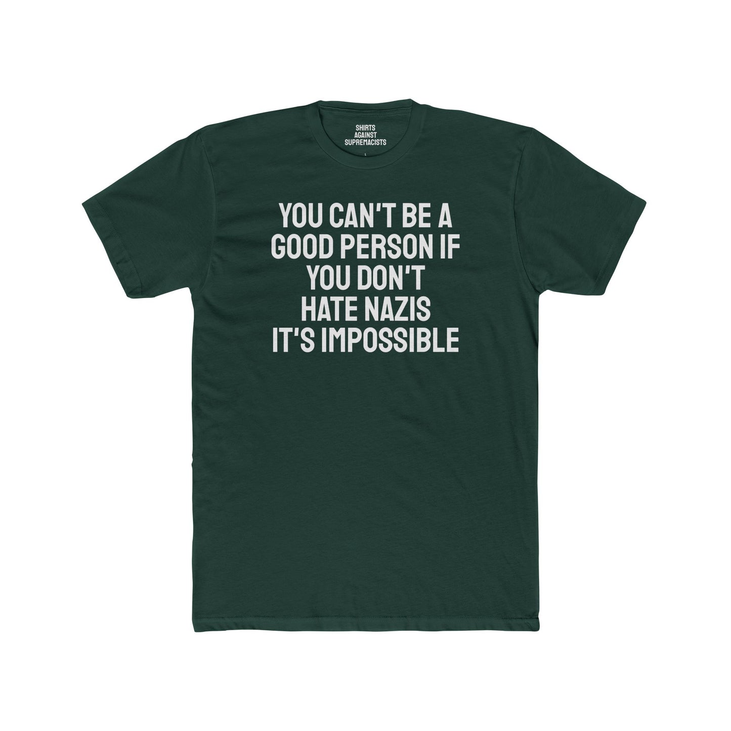 You Can't Be A Good Person If You Don't Hate Nazi It's Impossible - Unisex Cotton Crew Tee