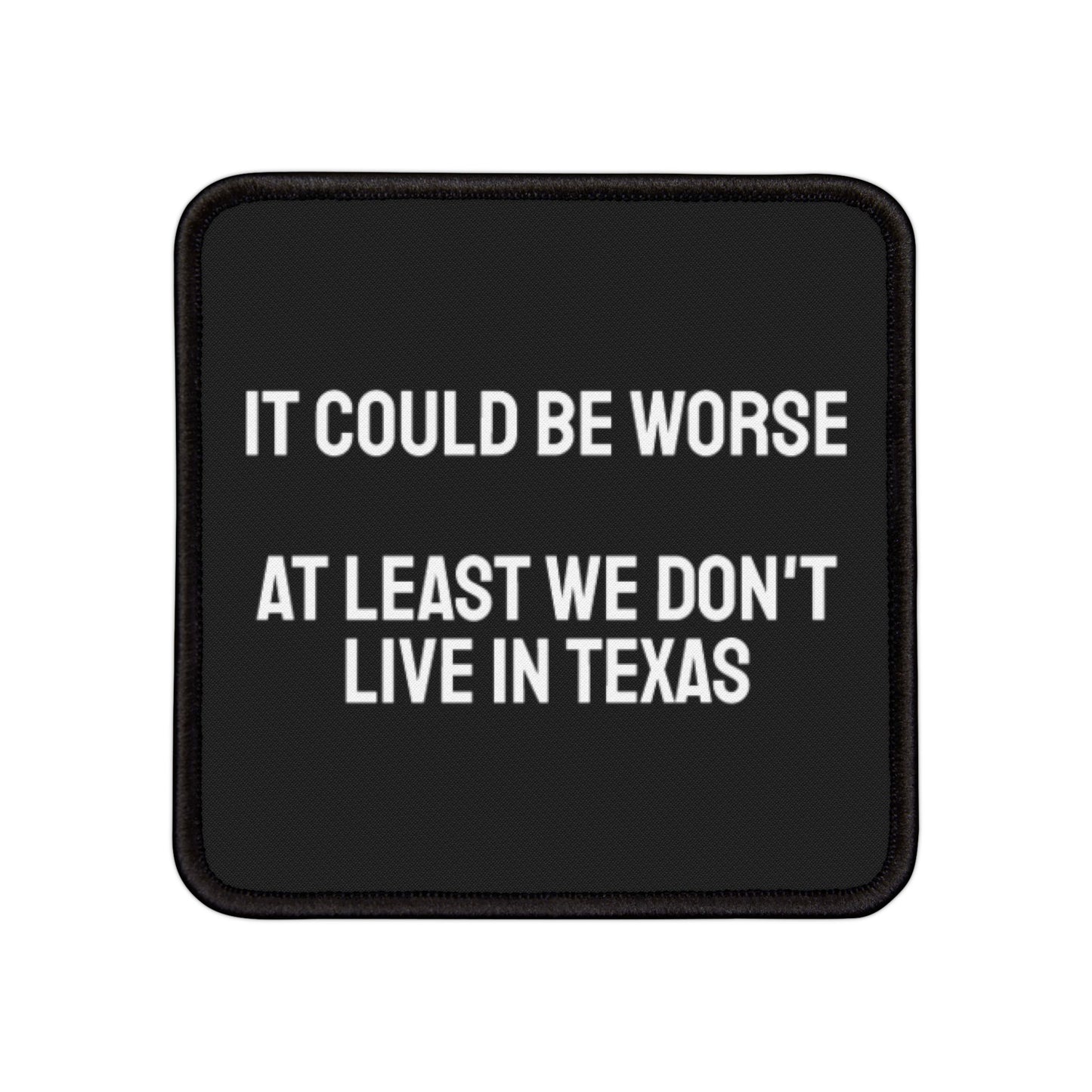 It Could Be Worse At Least We Don't Live In Texas - Iron-On Patch