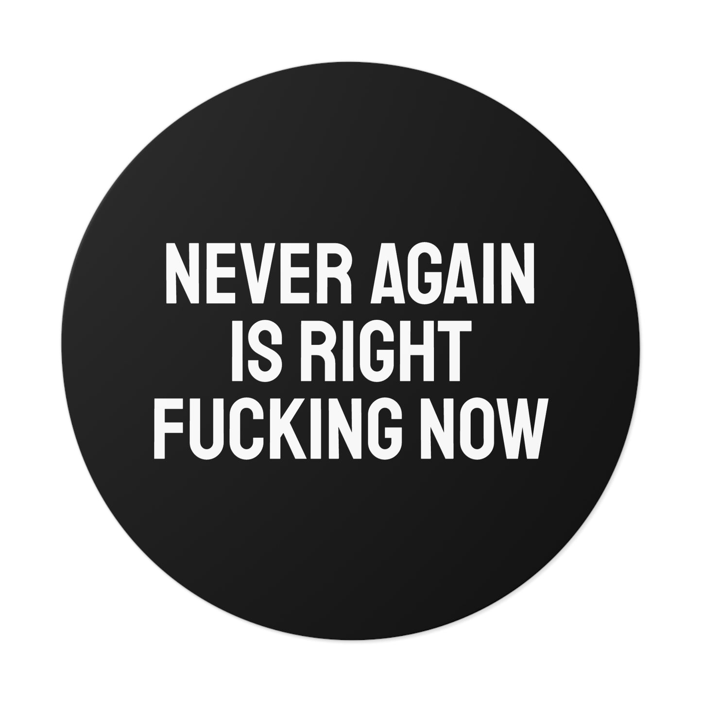 Never Again Is Right Fucking Now - Round Vinyl Stickers