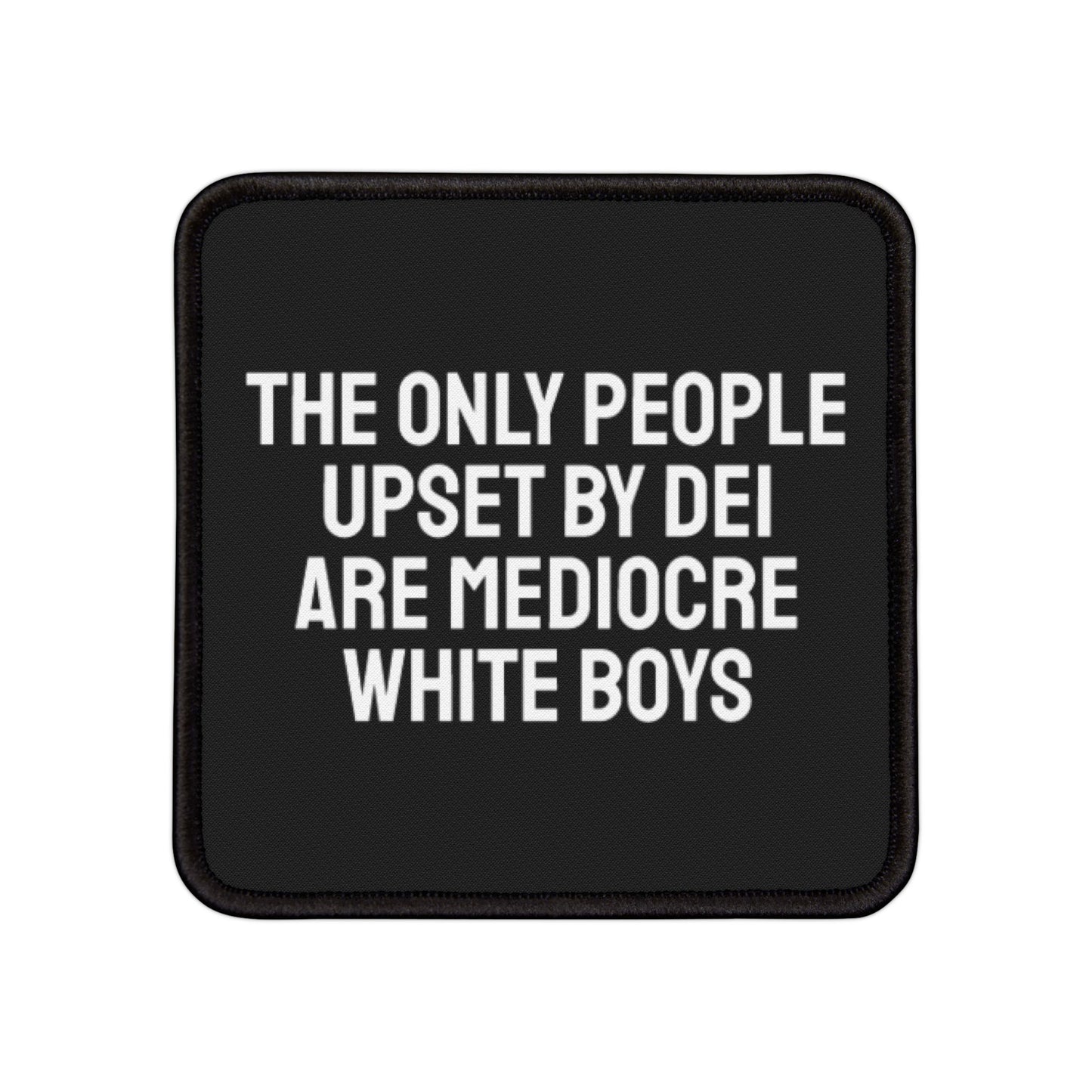 The Only People Upset By DEI Are Mediocre White Boys - Iron-On Patch