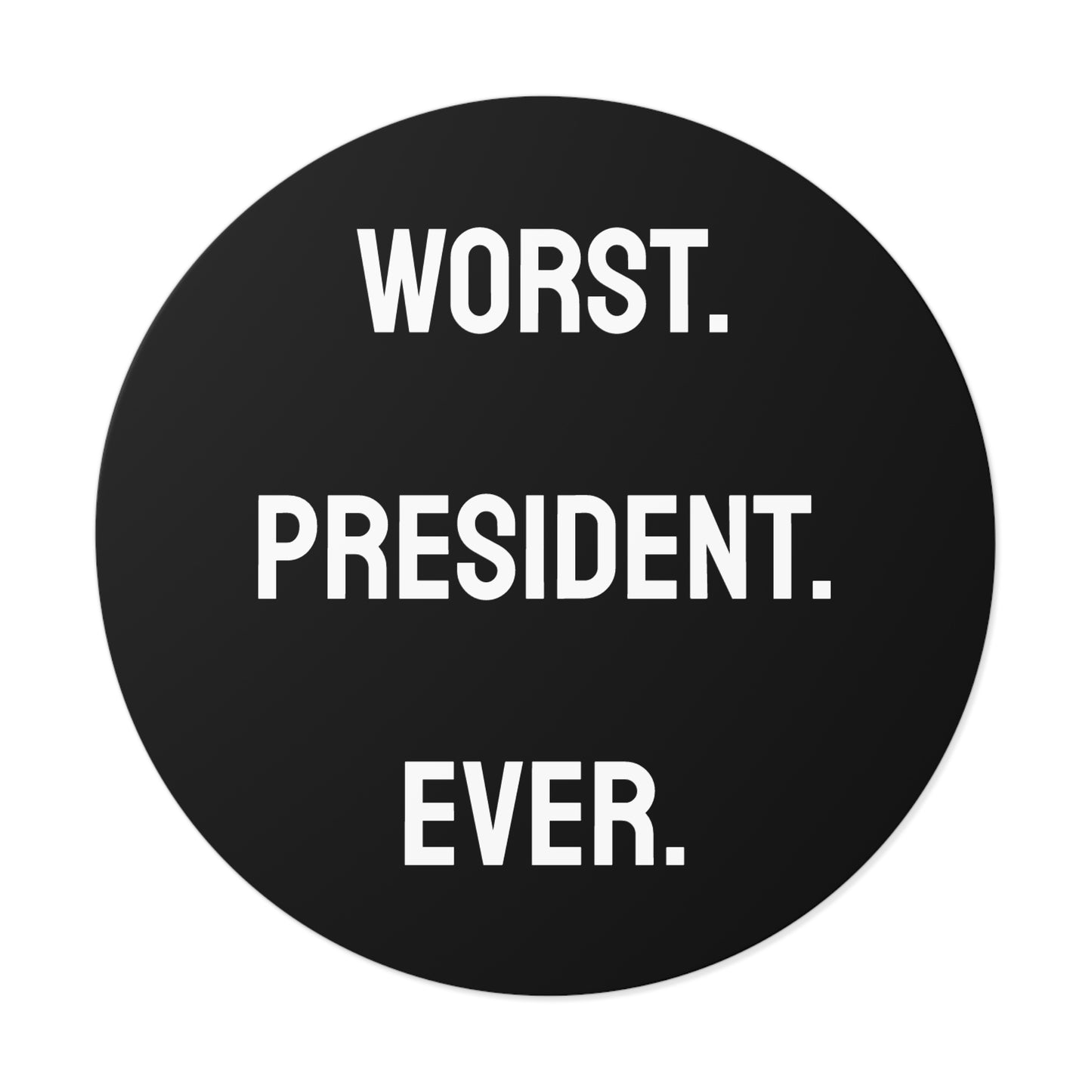 Worst. President. Ever. - Round Vinyl Stickers