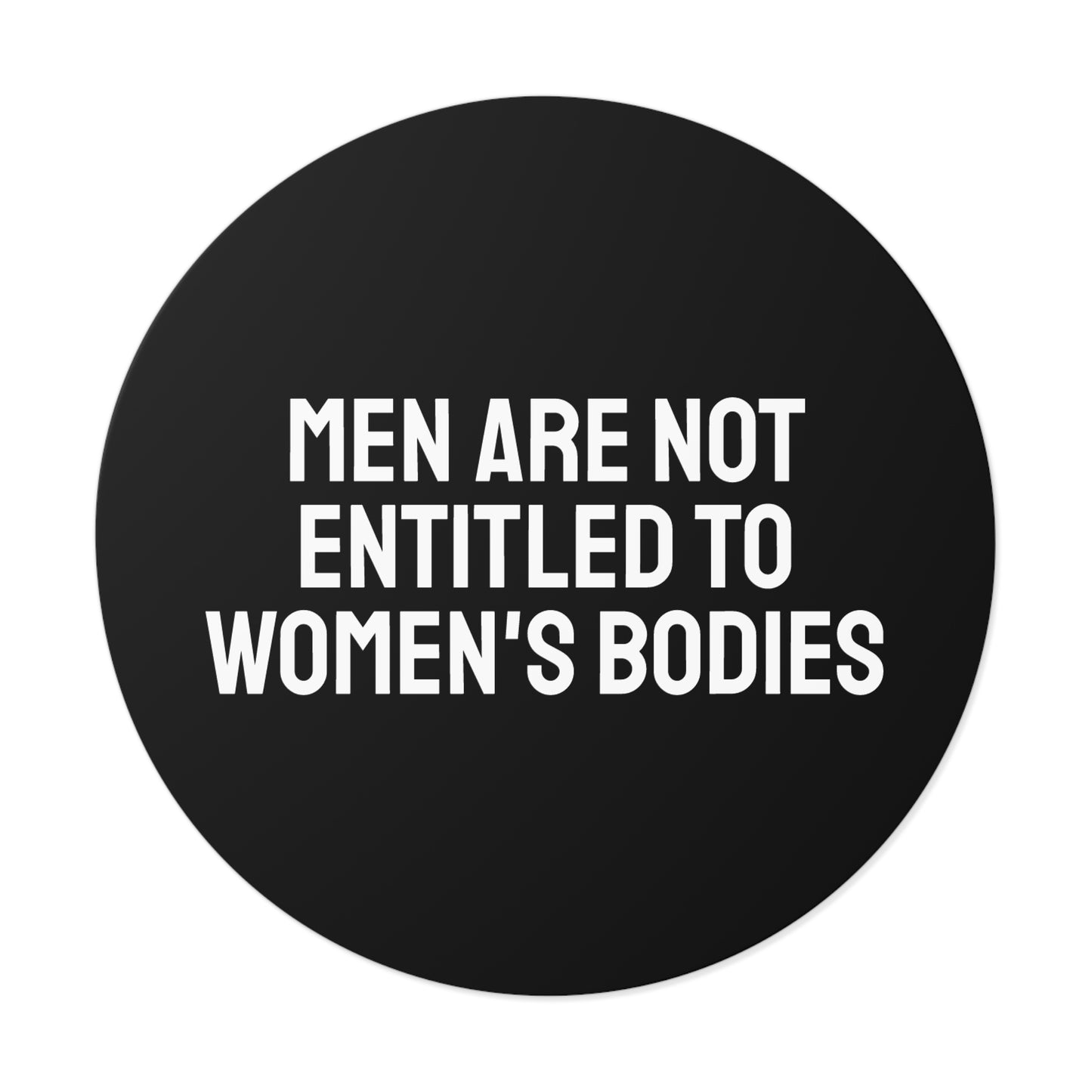 Men Are Not Entitled To Women's Bodies - Round Vinyl Stickers