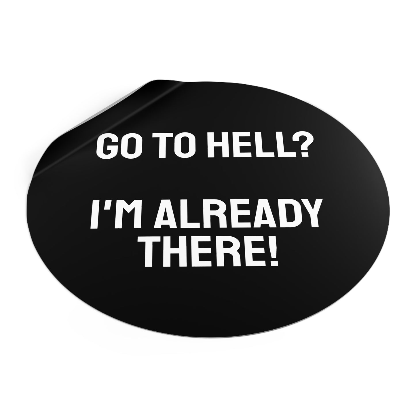 Go To Hell? I'm Already There! - Round Vinyl Stickers