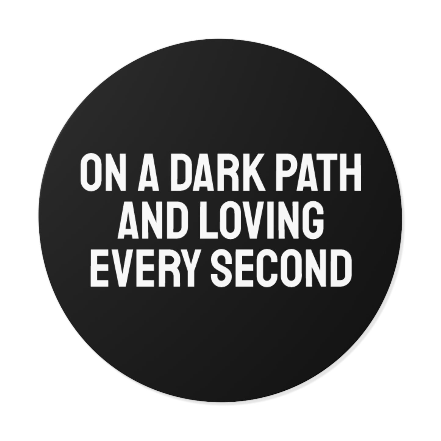 On A Dark Path And Loving Every Second - Round Vinyl Stickers