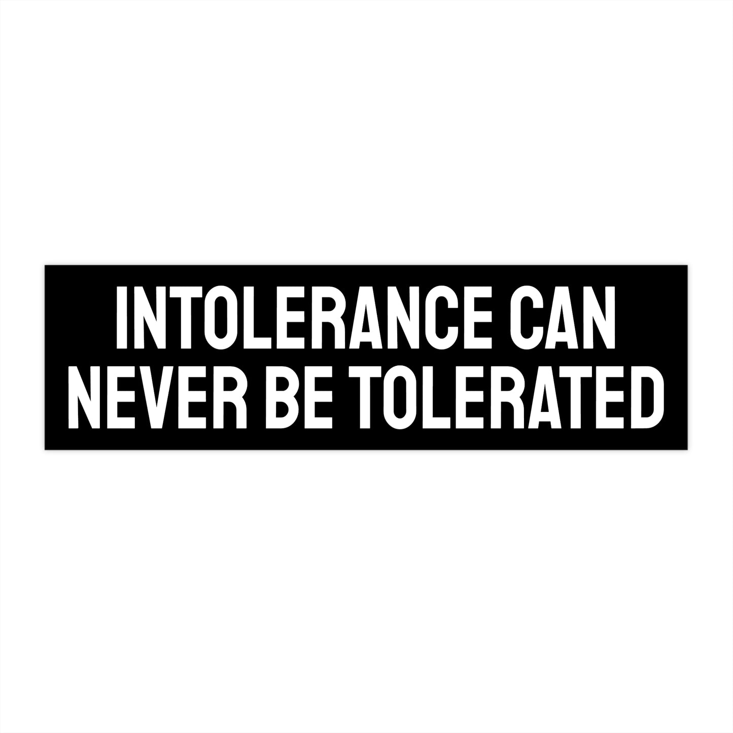 Intolerance Can Never Be Tolerated - Bumper Sticker