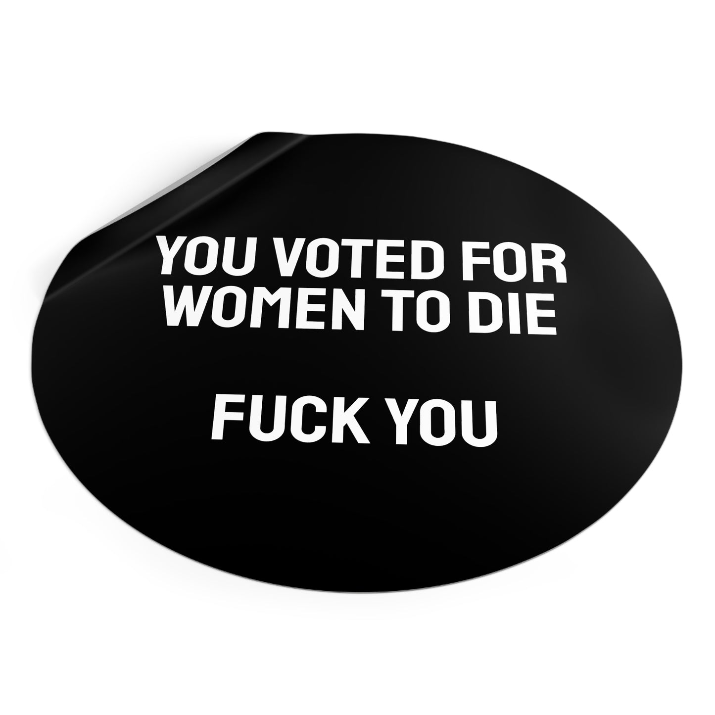 You Voted For Women To Die Fuck You - Round Vinyl Stickers
