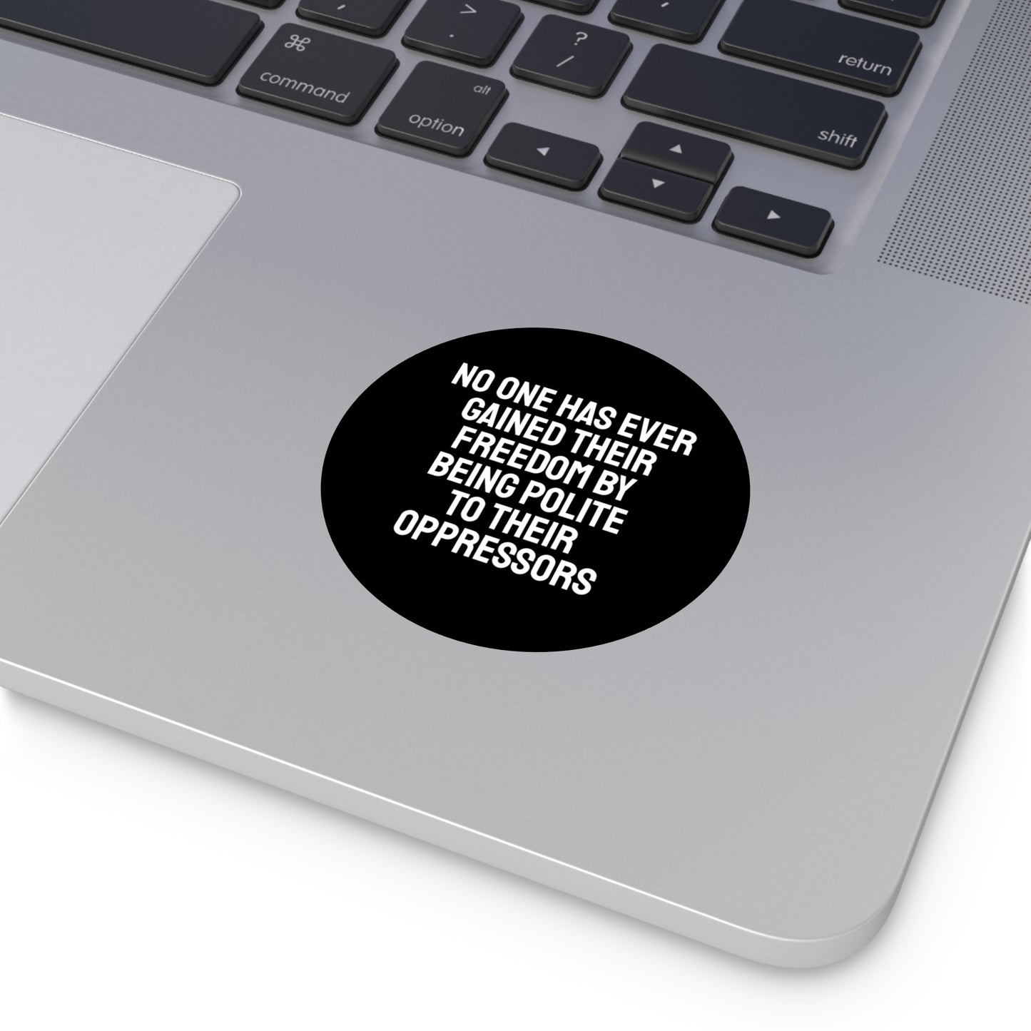 No One Has Every Gained Their Freedom By Being Polite To Their Oppressors - Round Vinyl Stickers