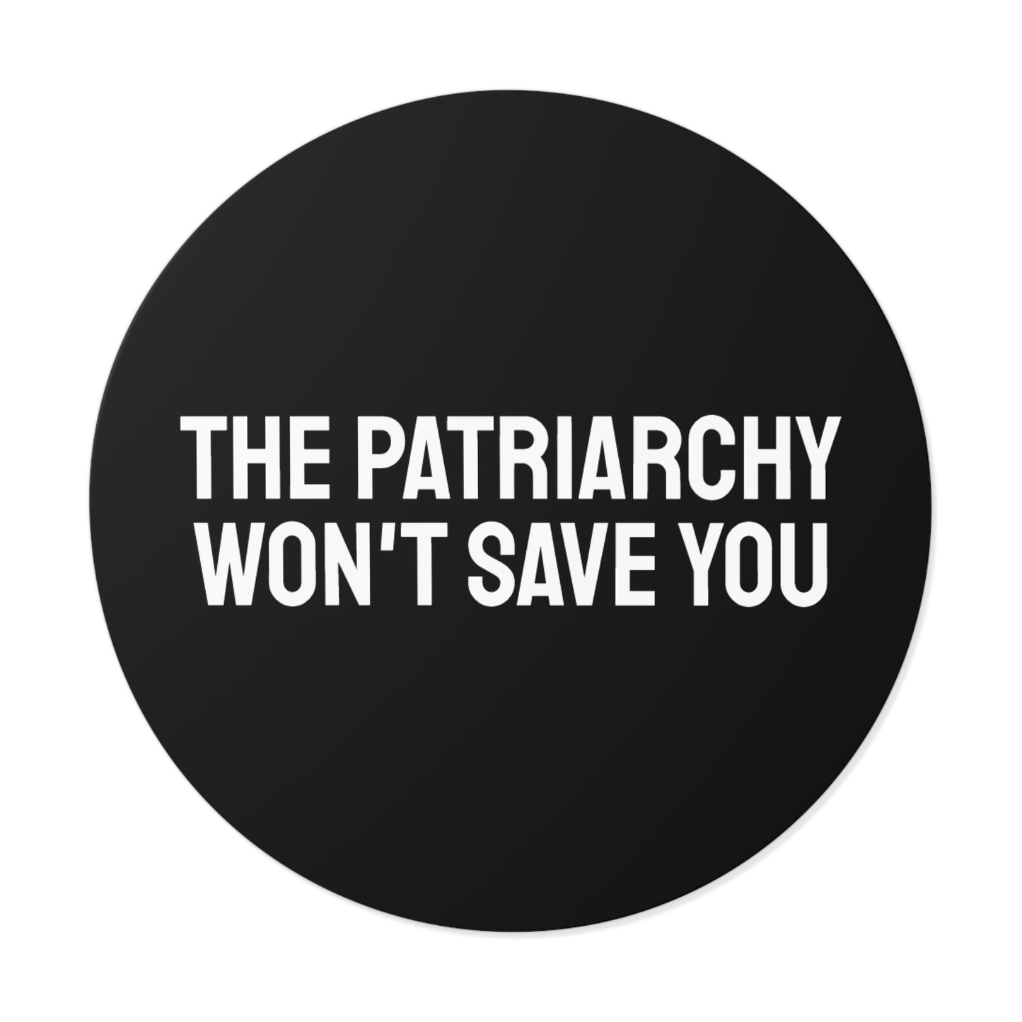 The Patriarchy Won't Save You - Round Vinyl Stickers