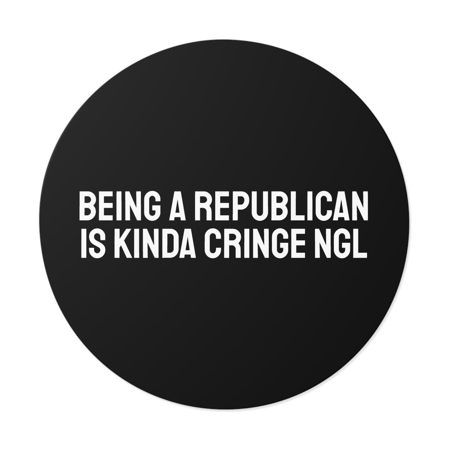 Being A Republican Is Kinda Cringe NGL - Round Vinyl Stickers