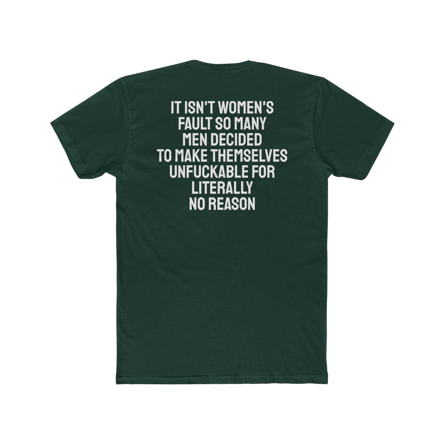 It Isn't Women's Fault So Many Men Decided To Make Themselves Unfuckable For Literally No Reason - Unisex Cotton Crew Tee
