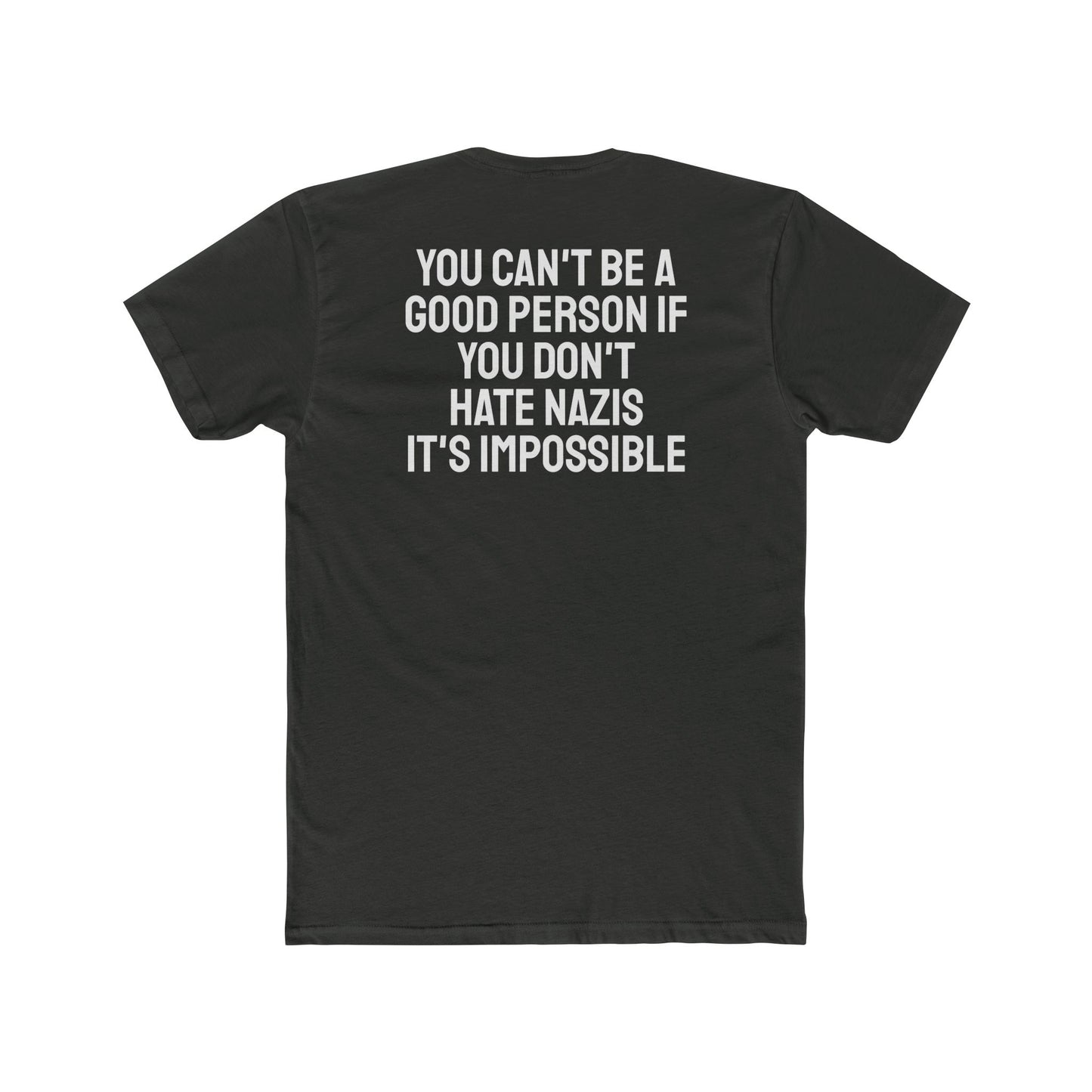 You Can't Be A Good Person If You Don't Hate Nazi It's Impossible - Unisex Cotton Crew Tee