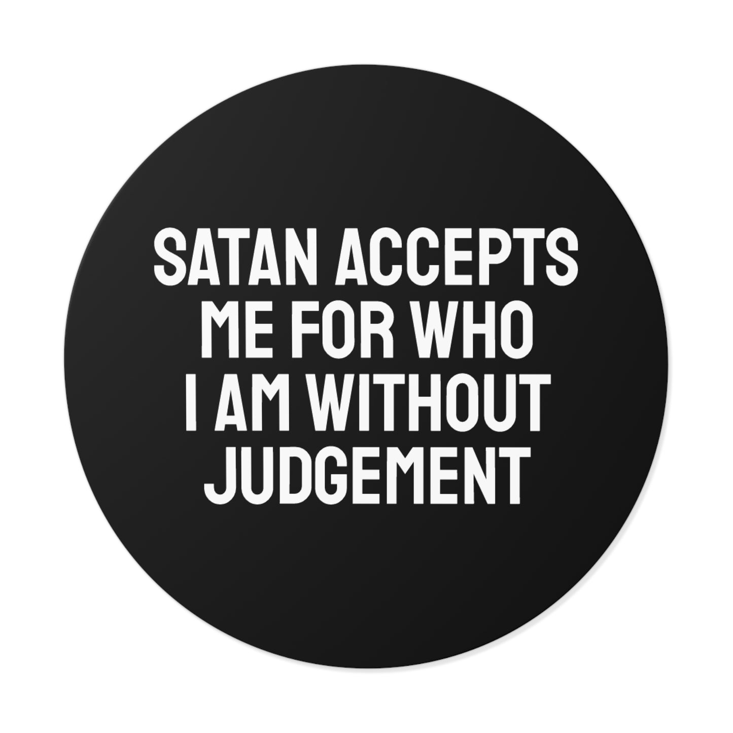 Satan Accepts Me For Who I Am Without Judgment - Round Vinyl Stickers