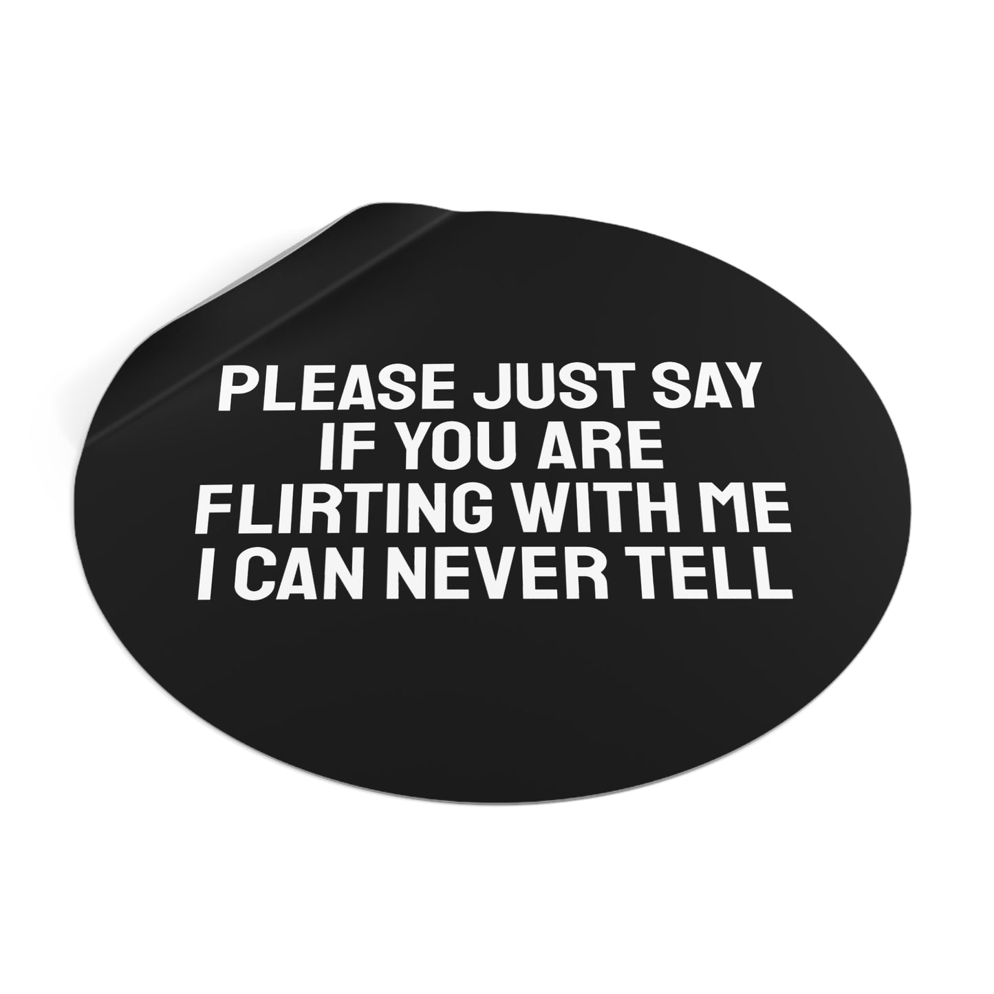 Please Just Say If You Are Flirting With Me I Can Never Tell - Round Vinyl Stickers