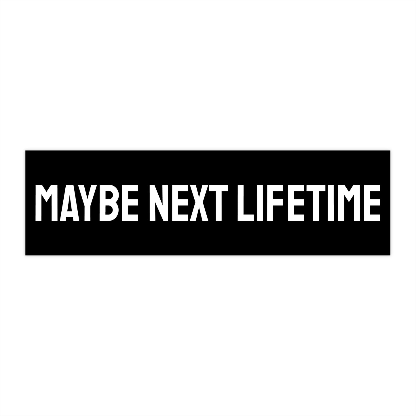 Maybe Next Lifetime - Bumper Sticker