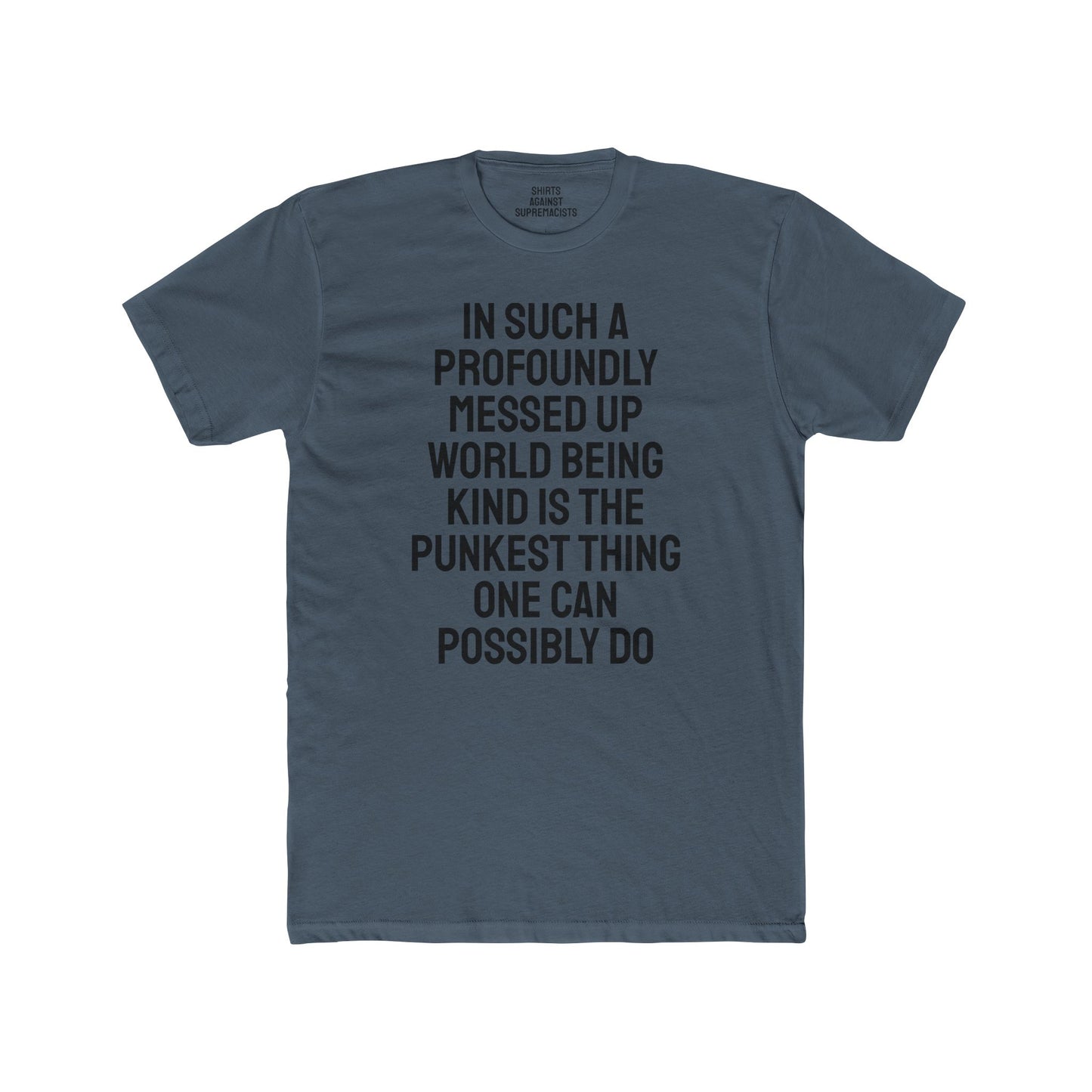 In Such A Profoundly Messed Up World Being Kind Is The Punkest Thing One Could Possibly Do - Unisex Cotton Crew Tee