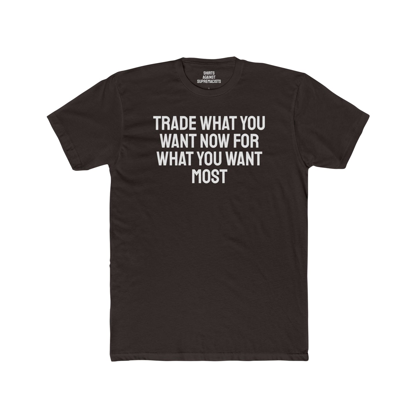 Trade What You Want Now For What You Want Most - Unisex Cotton Crew Tee