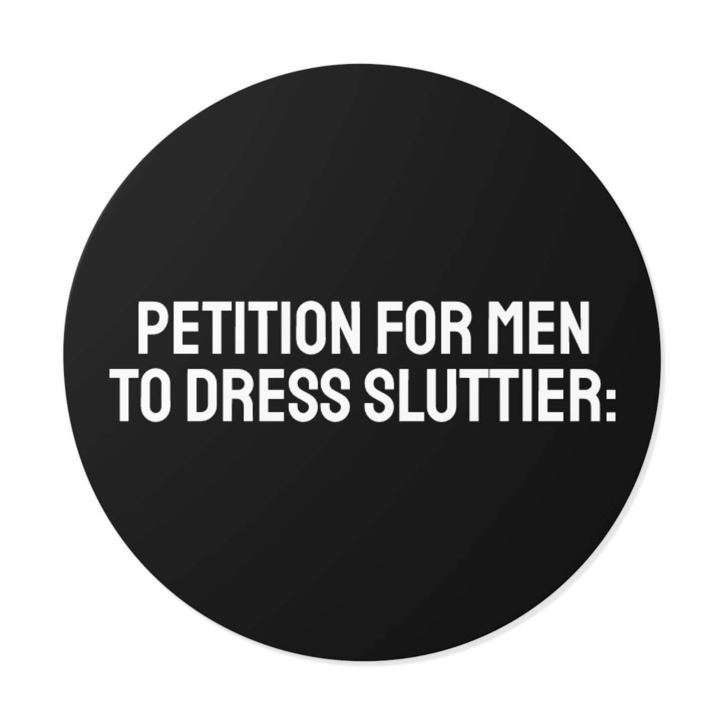 Petition For Men To Dress Sluttier - Round Vinyl Stickers