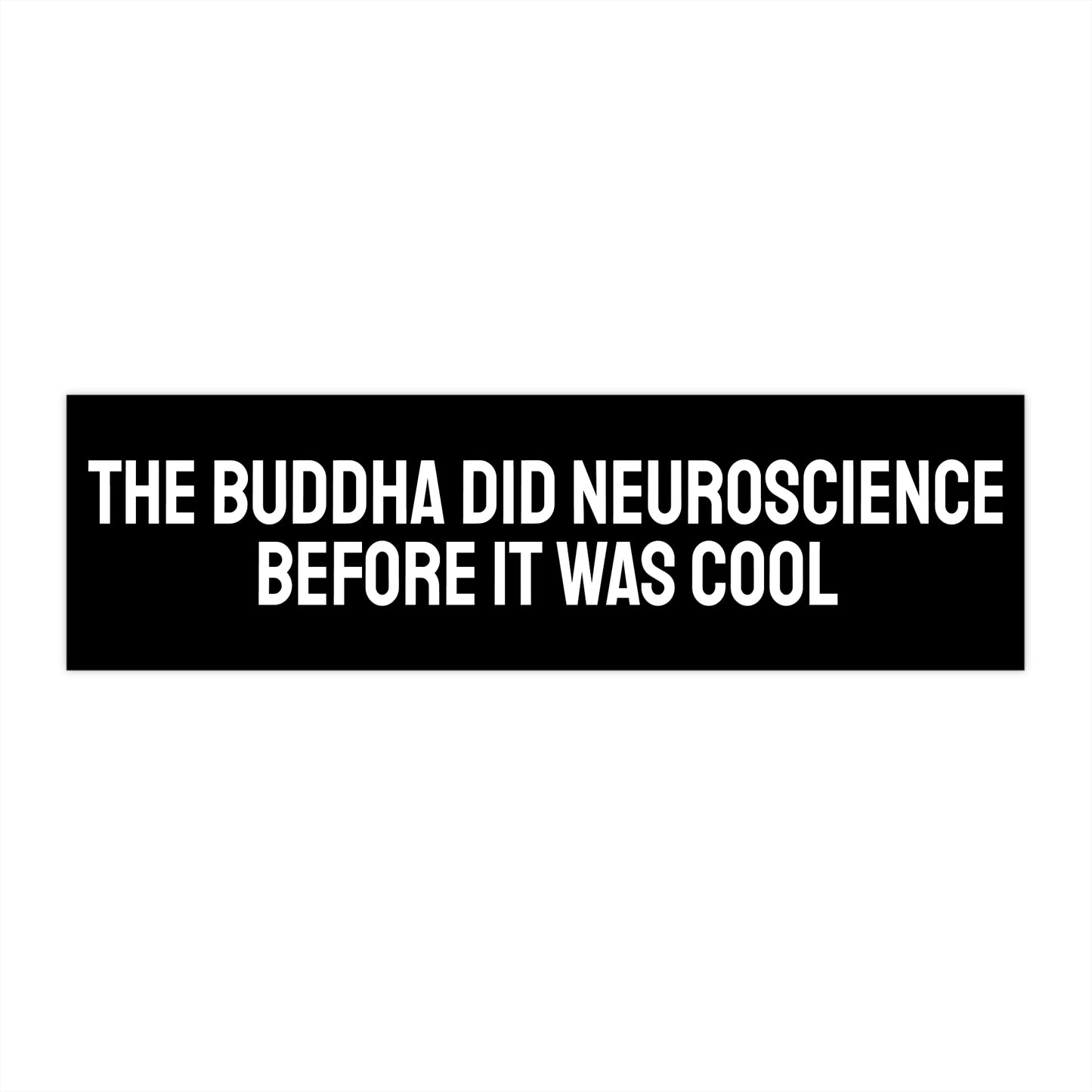 The Buddha Did Neuroscience Before It Was Cool - Bumper Sticker
