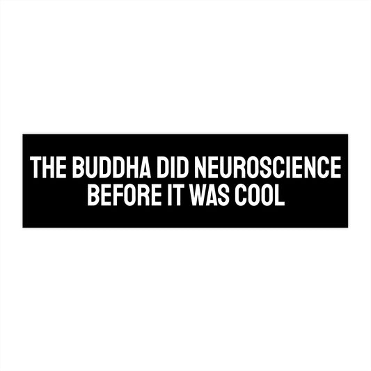 The Buddha Did Neuroscience Before It Was Cool - Bumper Sticker