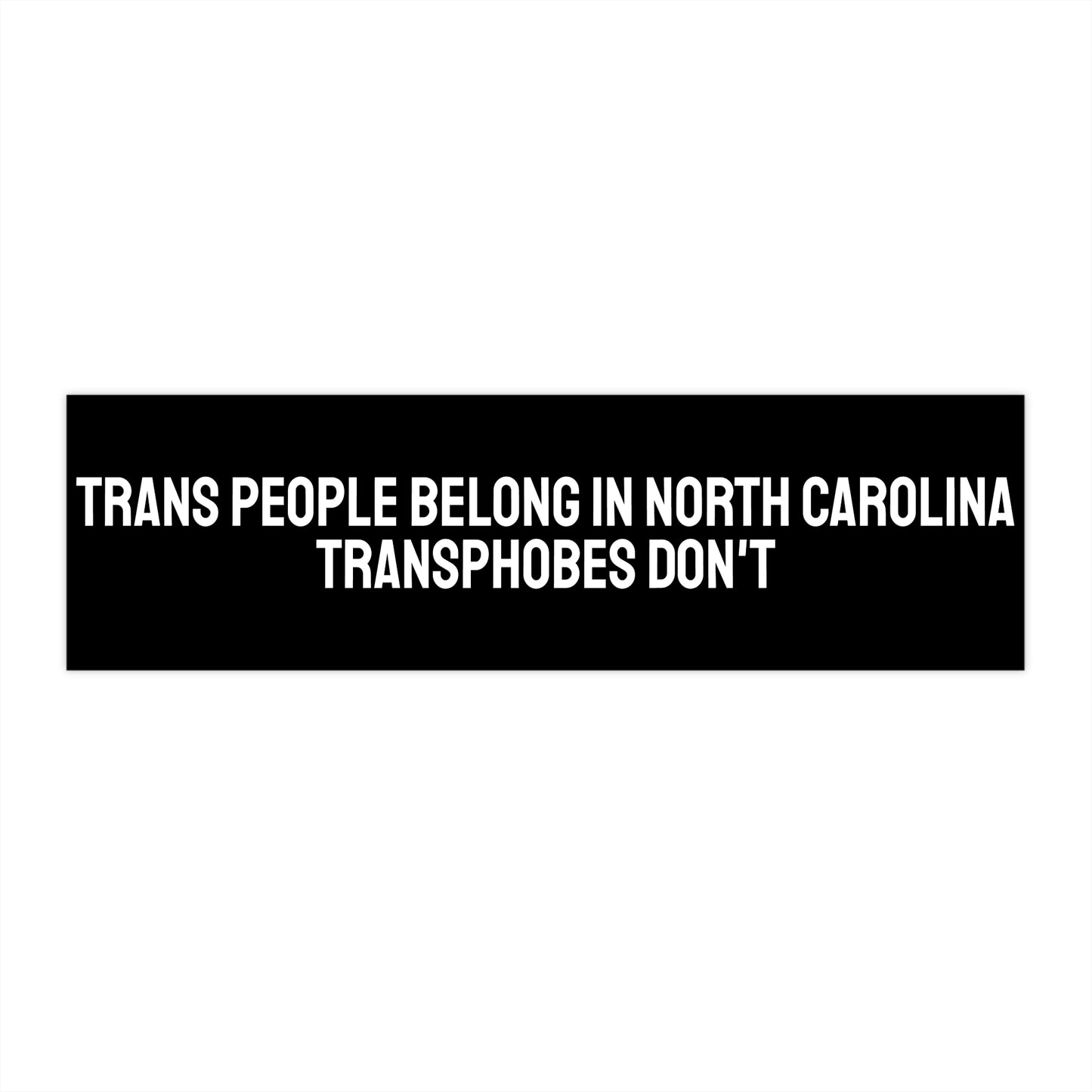 Trans People Belong In North Carolina Transphobes Don't - Bumper Sticker