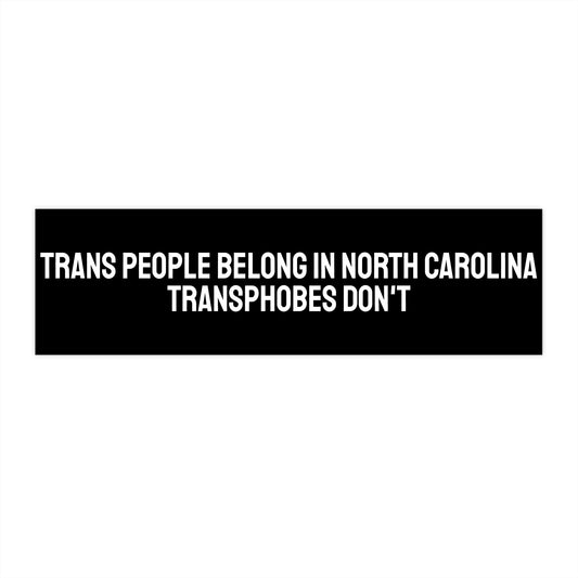 Trans People Belong In North Carolina Transphobes Don't - Bumper Sticker