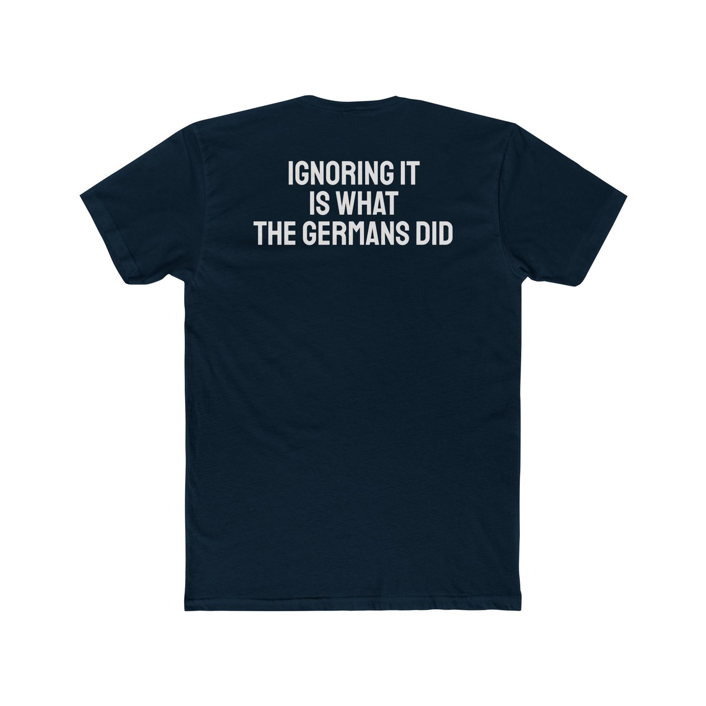 Ignoring It Is What The Germans Did - Unisex Cotton Crew Tee