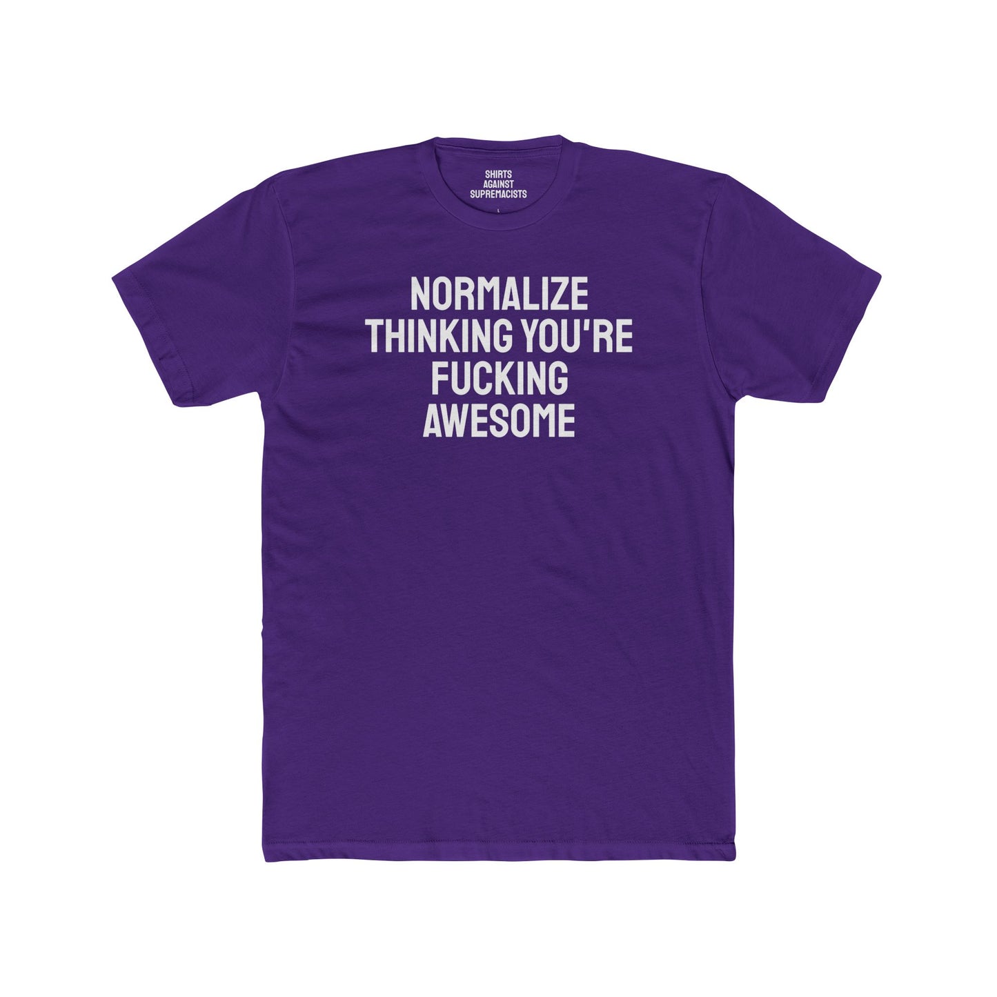 Normalize Thinking You're Fucking Awesome - Unisex Cotton Crew Tee