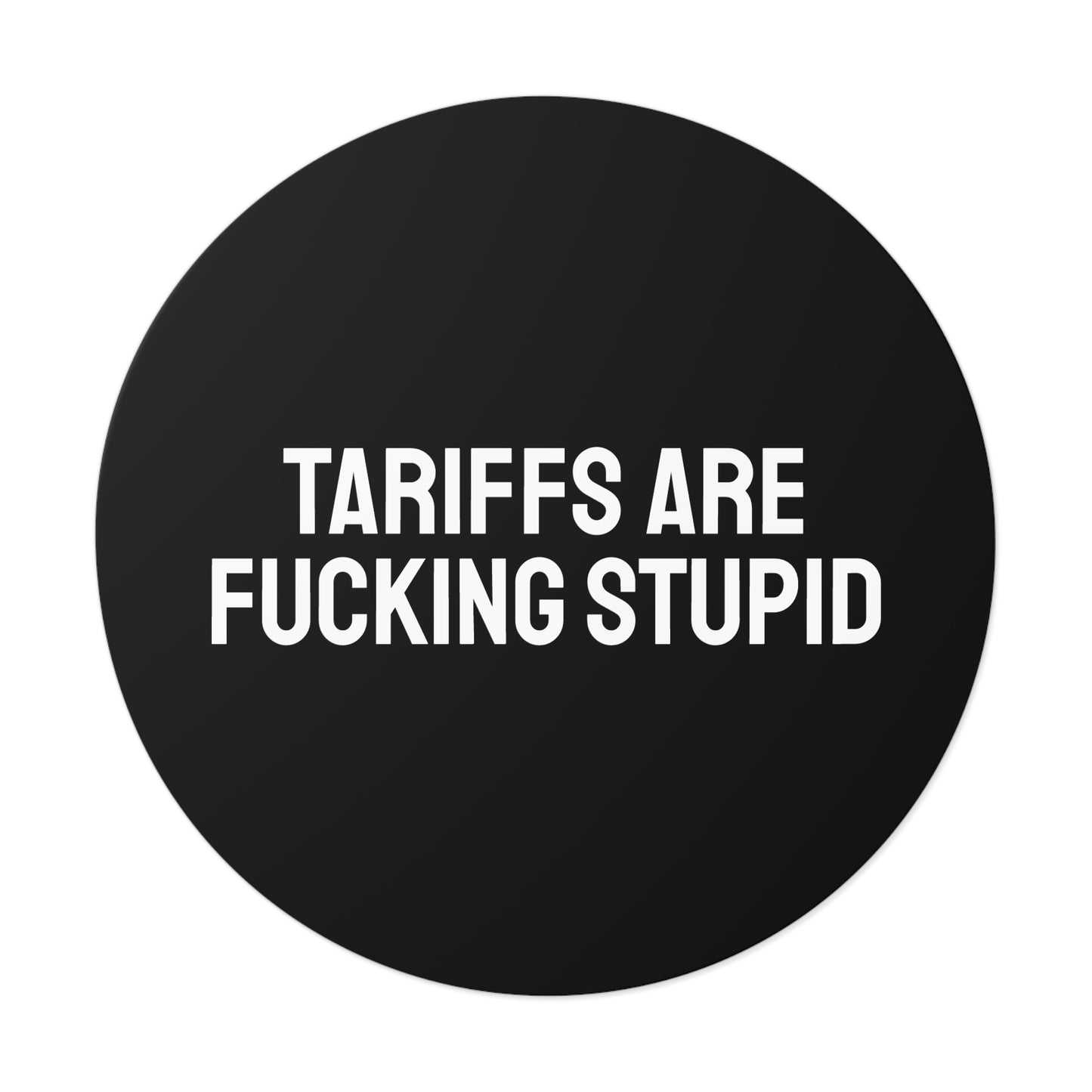 Tariffs Are Fucking Stupid - Round Vinyl Stickers