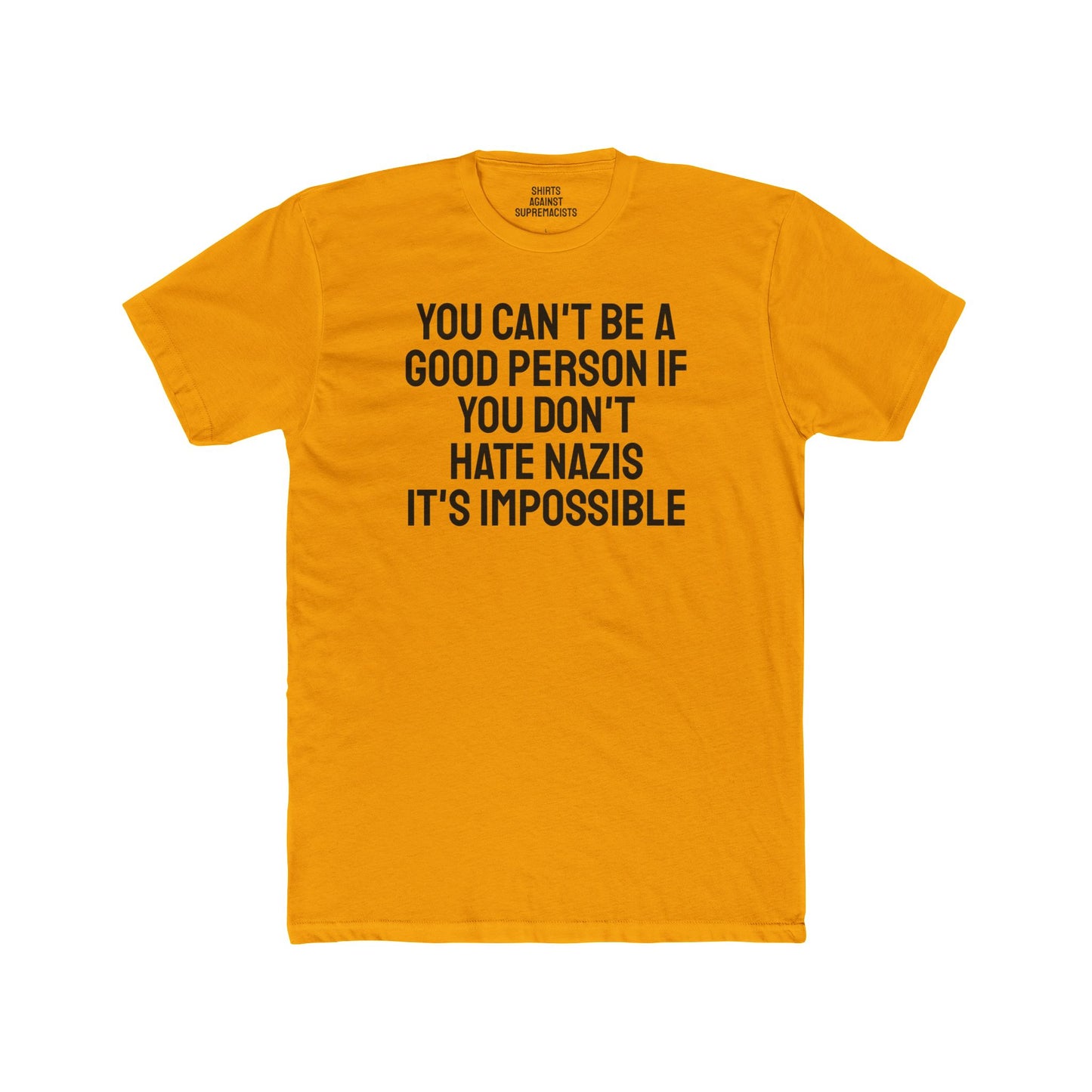 You Can't Be A Good Person If You Don't Hate Nazi It's Impossible - Unisex Cotton Crew Tee