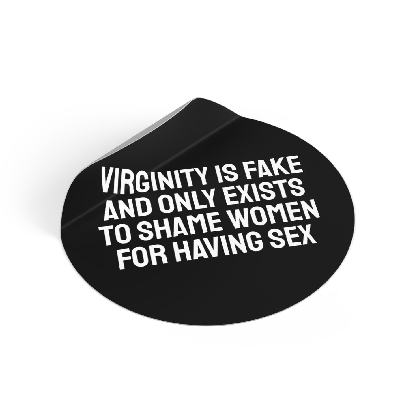 Virginity Is Fake And Only Exists To Shame Women For Having Sex - Round Vinyl Stickers