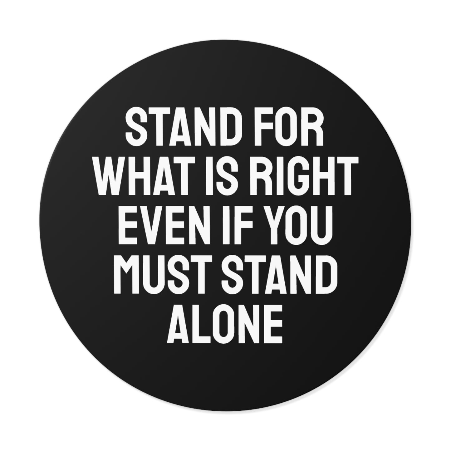 Stand For What Is Right Even If You Must Stand Alone - Round Vinyl Stickers