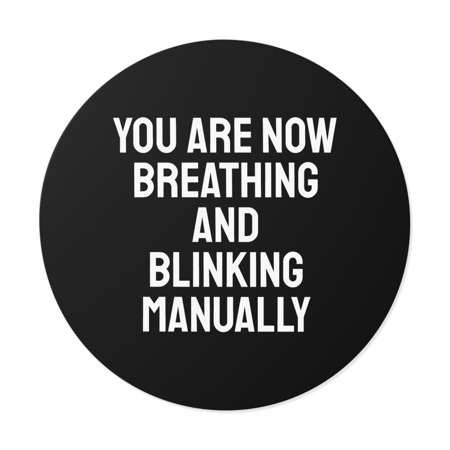You Are Now Breathing And Blinking Manually - Round Vinyl Stickers