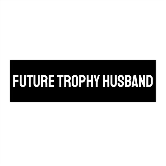 Future Trophy Husband - Bumper Sticker