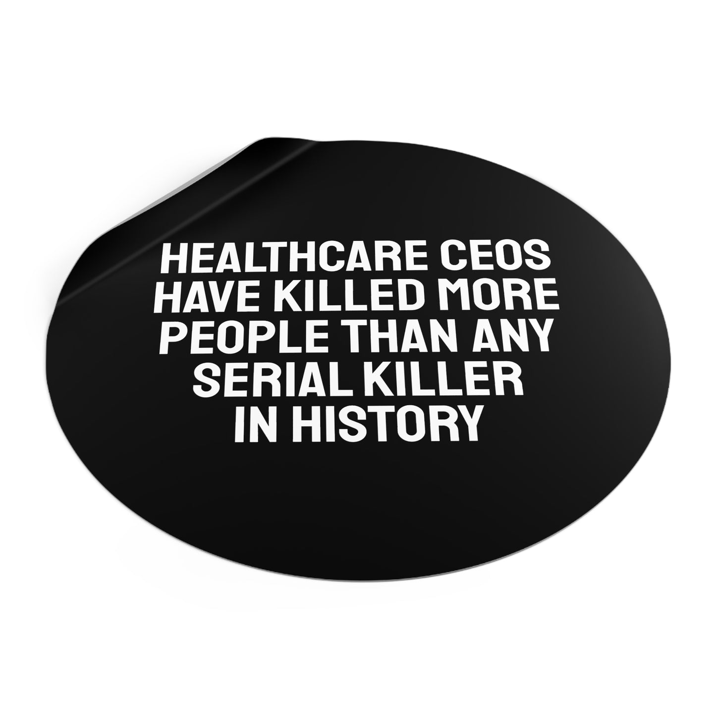 Healthcare CEOs Have Killed More People Than Any Person In History - Round Vinyl Stickers