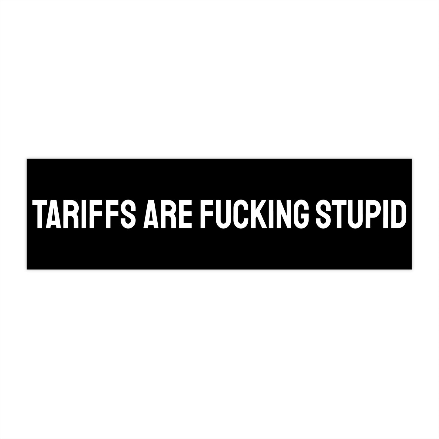 Tariffs Are Fucking Stupid - Bumper Sticker