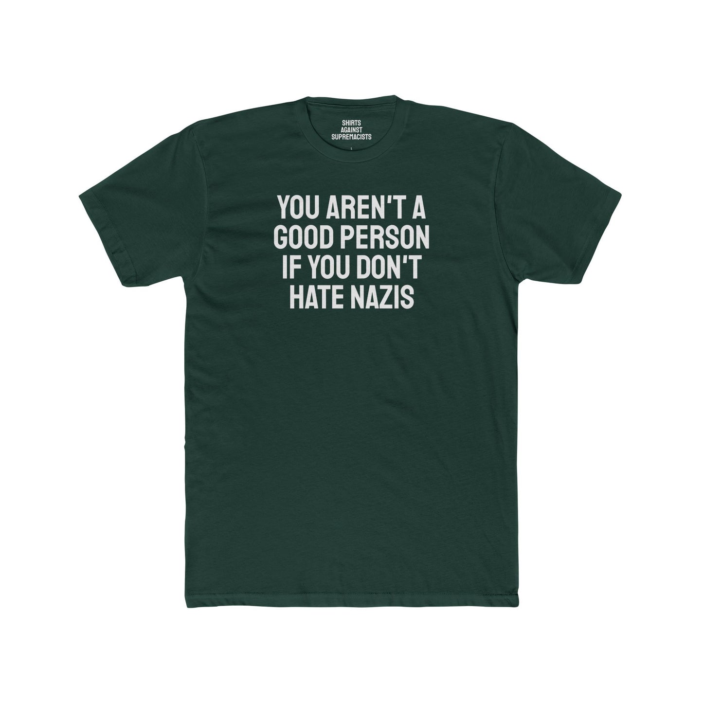 You Aren't A Good Person If You Don't Hate Nazis - Unisex Cotton Crew Tee